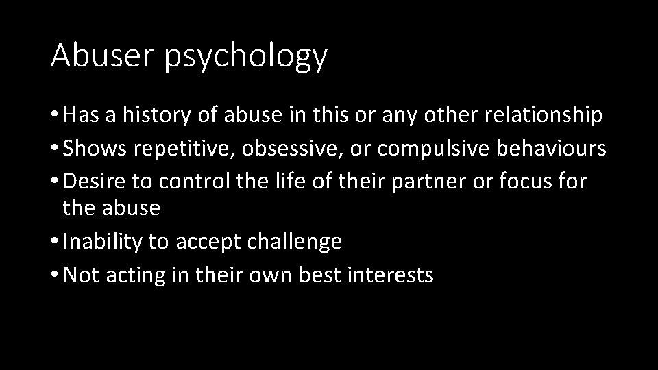 Abuser psychology • Has a history of abuse in this or any other relationship