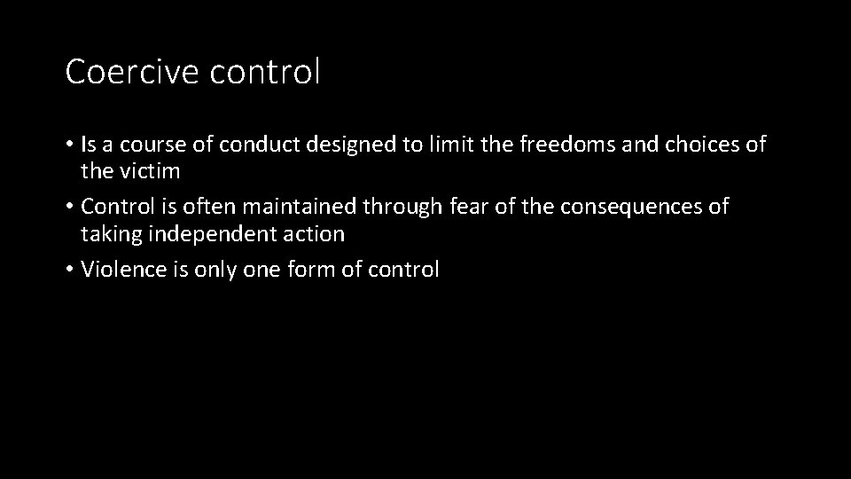 Coercive control • Is a course of conduct designed to limit the freedoms and