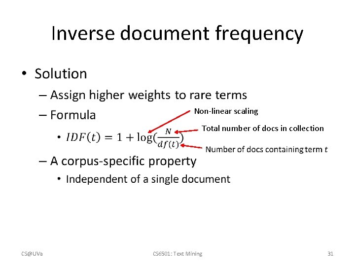 Inverse document frequency • Non-linear scaling Total number of docs in collection CS@UVa CS