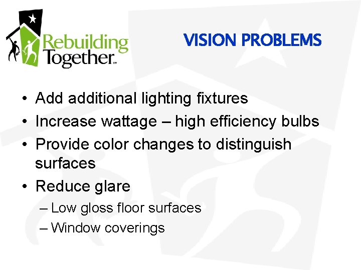 VISION PROBLEMS • Add additional lighting fixtures • Increase wattage – high efficiency bulbs