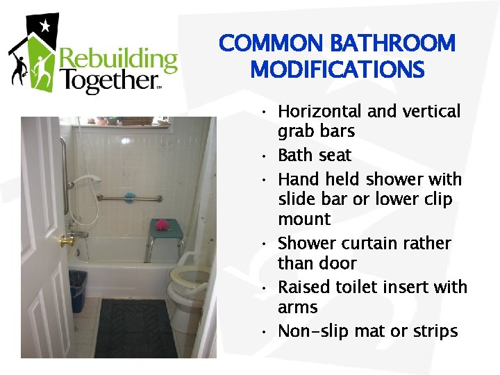 COMMON BATHROOM MODIFICATIONS • Horizontal and vertical grab bars • Bath seat • Hand