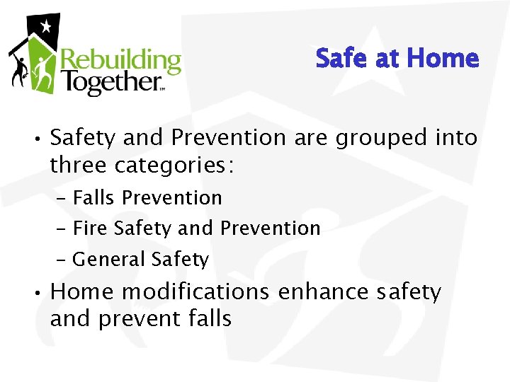 Safe at Home • Safety and Prevention are grouped into three categories: – Falls