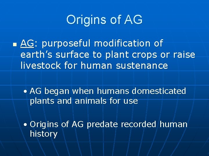 Origins of AG n AG: purposeful modification of earth’s surface to plant crops or