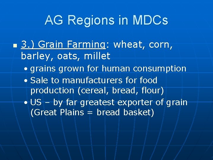 AG Regions in MDCs n 3. ) Grain Farming: wheat, corn, barley, oats, millet