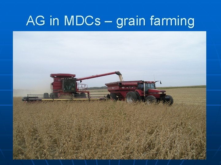 AG in MDCs – grain farming 