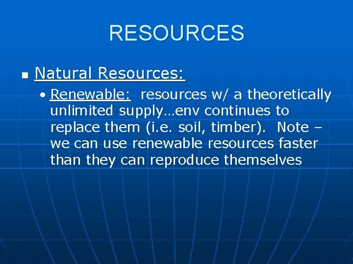 RESOURCES n Natural Resources: • Renewable: resources w/ a theoretically unlimited supply…env continues to
