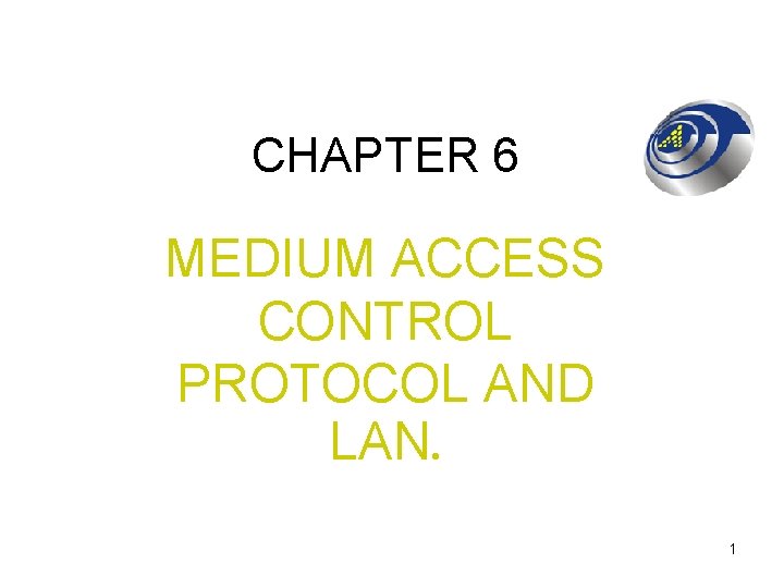 CHAPTER 6 MEDIUM ACCESS CONTROL PROTOCOL AND LAN. 1 