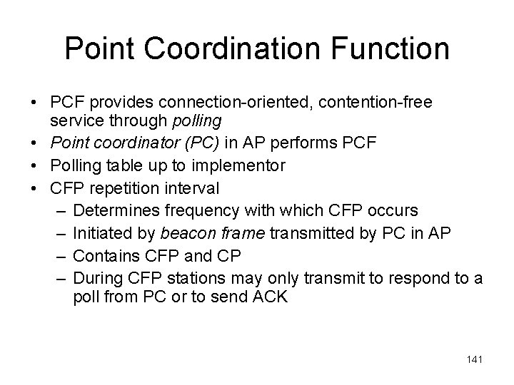 Point Coordination Function • PCF provides connection-oriented, contention-free service through polling • Point coordinator