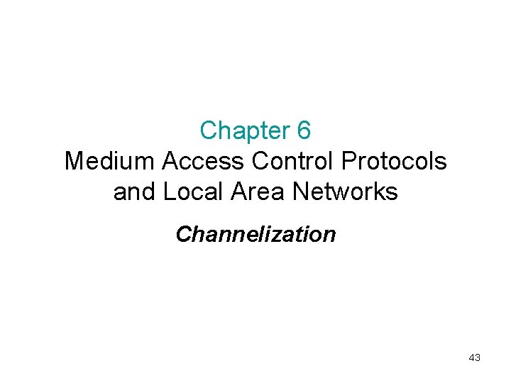 Chapter 6 Medium Access Control Protocols and Local Area Networks Channelization 43 