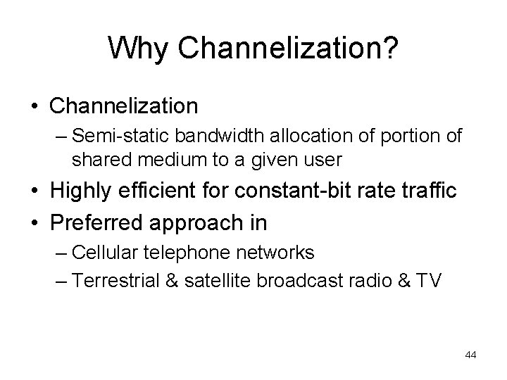 Why Channelization? • Channelization – Semi-static bandwidth allocation of portion of shared medium to