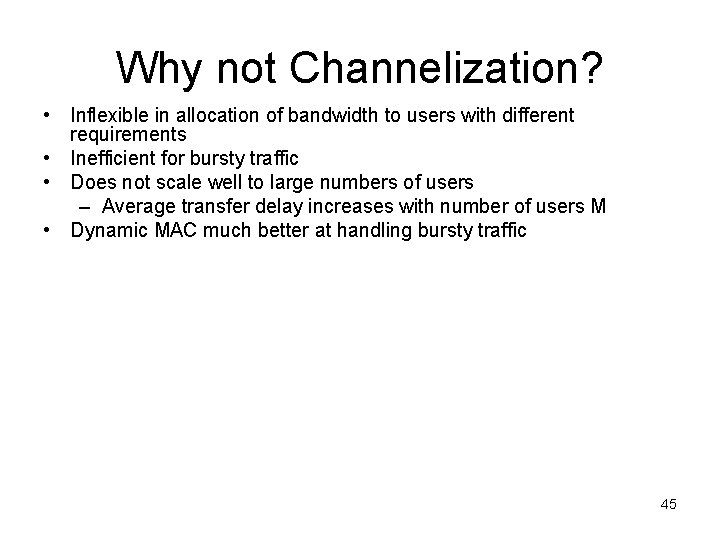 Why not Channelization? • Inflexible in allocation of bandwidth to users with different requirements