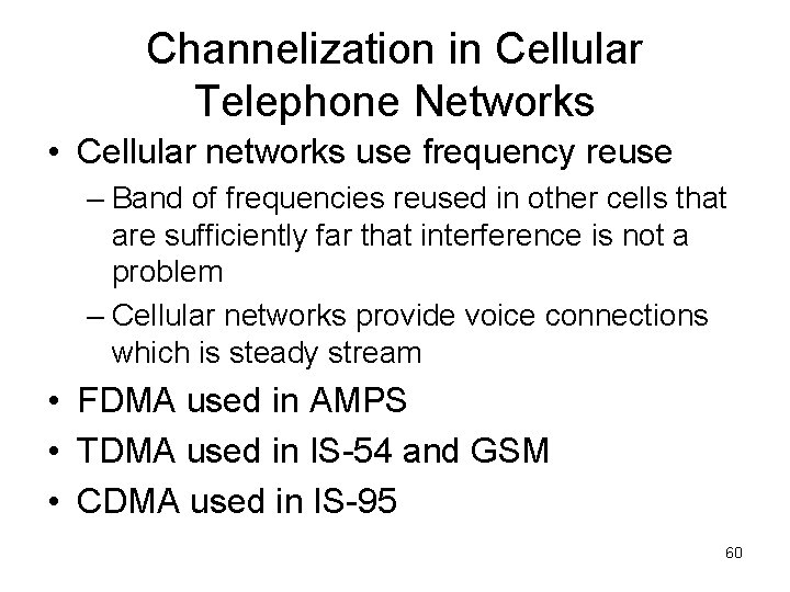 Channelization in Cellular Telephone Networks • Cellular networks use frequency reuse – Band of