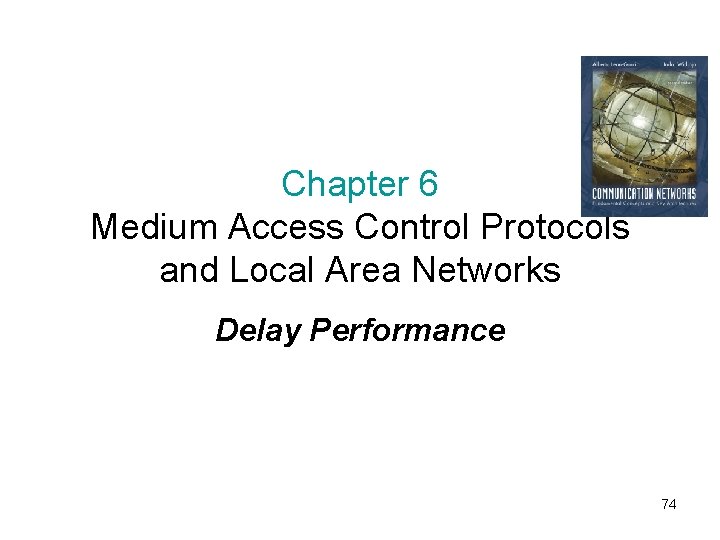 Chapter 6 Medium Access Control Protocols and Local Area Networks Delay Performance 74 