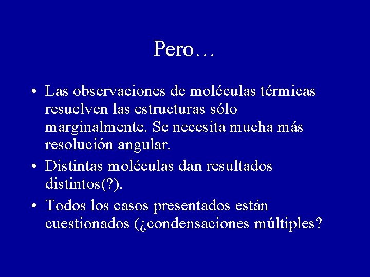 Pero… • Las observaciones de moléculas térmicas resuelven las estructuras sólo marginalmente. Se necesita