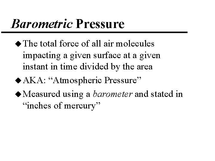 Barometric Pressure u The total force of all air molecules impacting a given surface