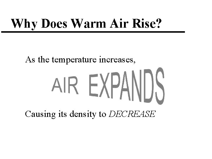 Why Does Warm Air Rise? As the temperature increases, Causing its density to DECREASE