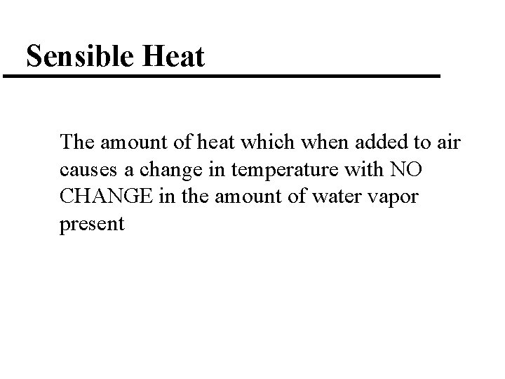 Sensible Heat The amount of heat which when added to air causes a change