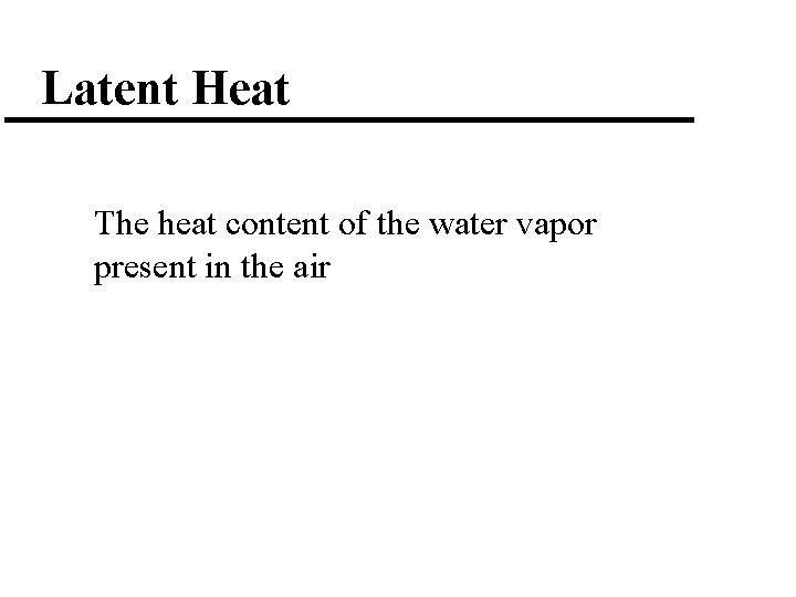 Latent Heat The heat content of the water vapor present in the air 