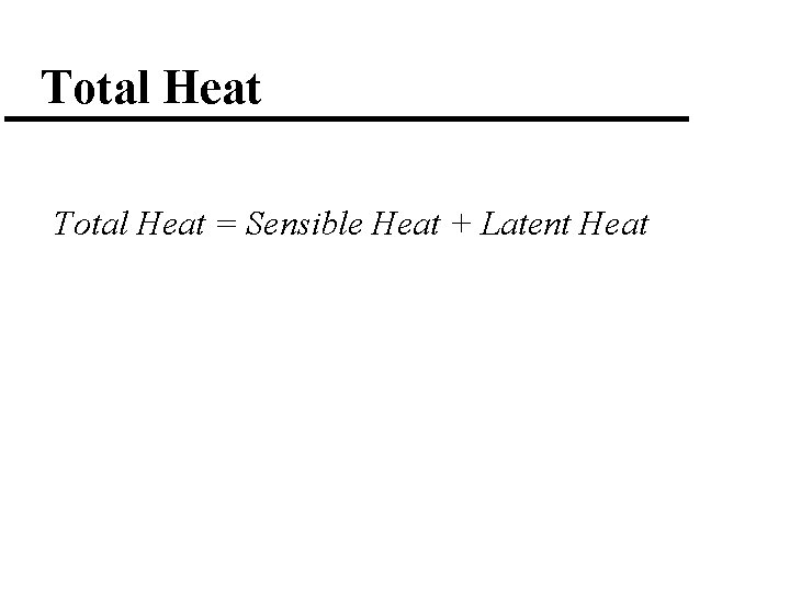 Total Heat = Sensible Heat + Latent Heat 