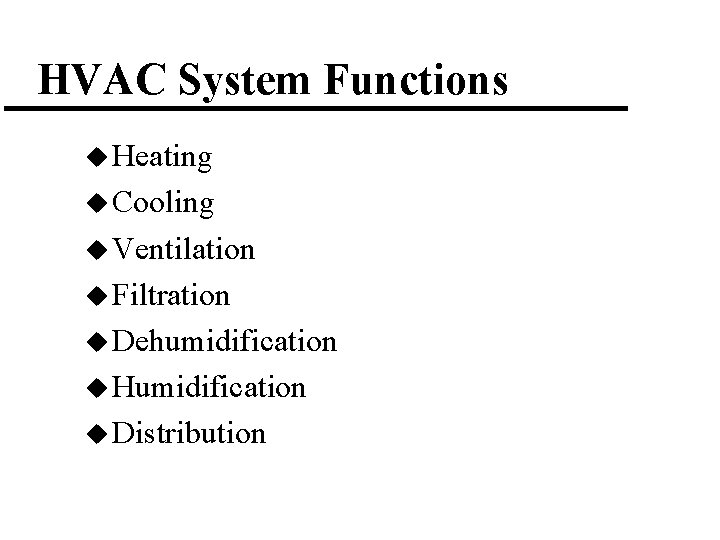 HVAC System Functions u Heating u Cooling u Ventilation u Filtration u Dehumidification u