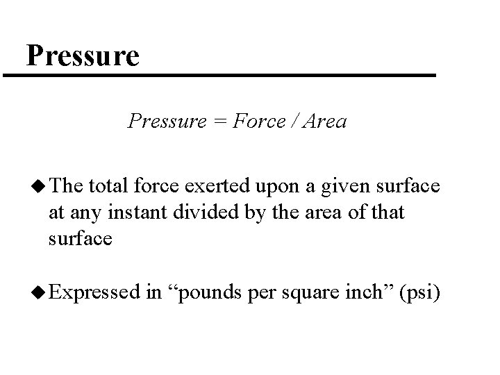 Pressure = Force / Area u The total force exerted upon a given surface