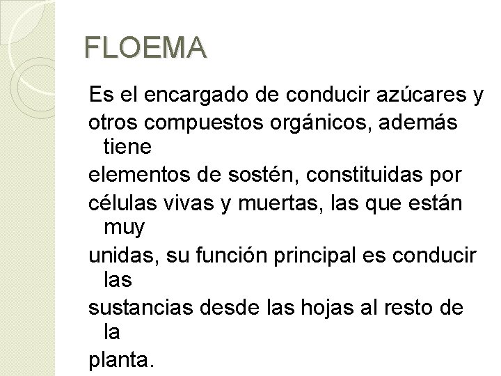 FLOEMA Es el encargado de conducir azúcares y otros compuestos orgánicos, además tiene elementos FLOEMA Es el encargado de conducir azúcares y otros compuestos orgánicos, además tiene elementos