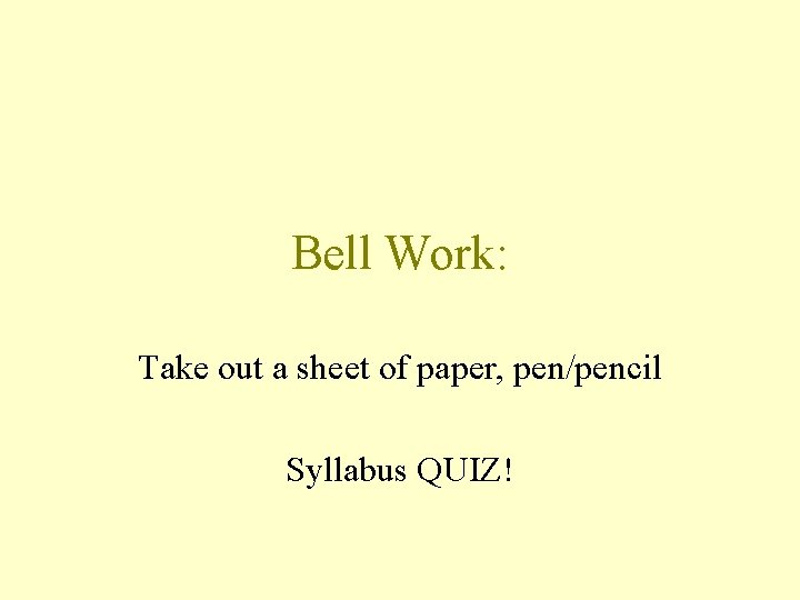 Bell Work: Take out a sheet of paper, pen/pencil Syllabus QUIZ! 