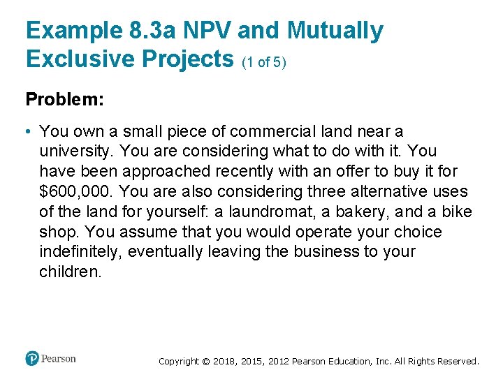 Example 8. 3 a NPV and Mutually Exclusive Projects (1 of 5) Problem: •