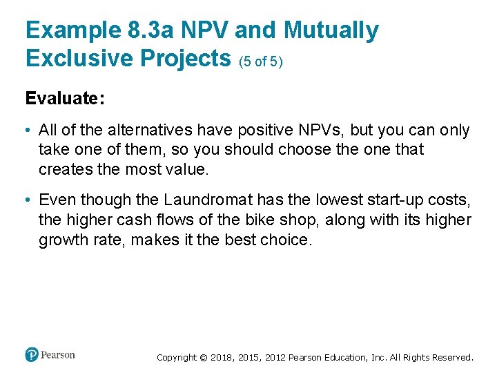 Example 8. 3 a NPV and Mutually Exclusive Projects (5 of 5) Evaluate: •