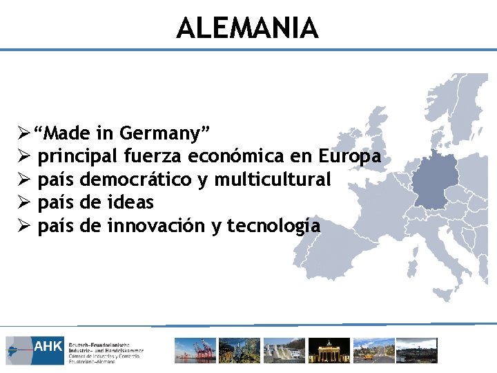 ALEMANIA Ø“Made in Germany” Ø principal fuerza económica en Europa Ø país democrático y