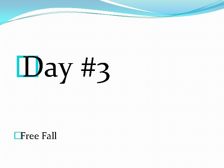 � Day #3 �Free Fall � Day #3 �Free Fall