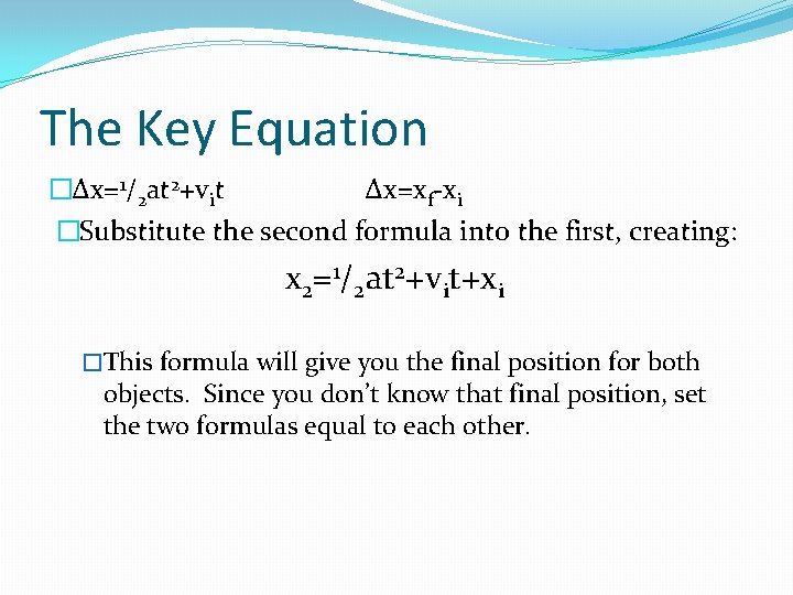 The Key Equation �∆x=1/2 at 2+vit ∆x=xf-xi �Substitute the second formula into the first, The Key Equation �∆x=1/2 at 2+vit ∆x=xf-xi �Substitute the second formula into the first,