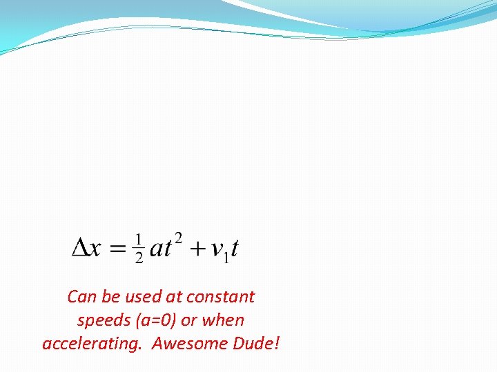 Can be used at constant speeds (a=0) or when accelerating. Awesome Dude! Can be used at constant speeds (a=0) or when accelerating. Awesome Dude!