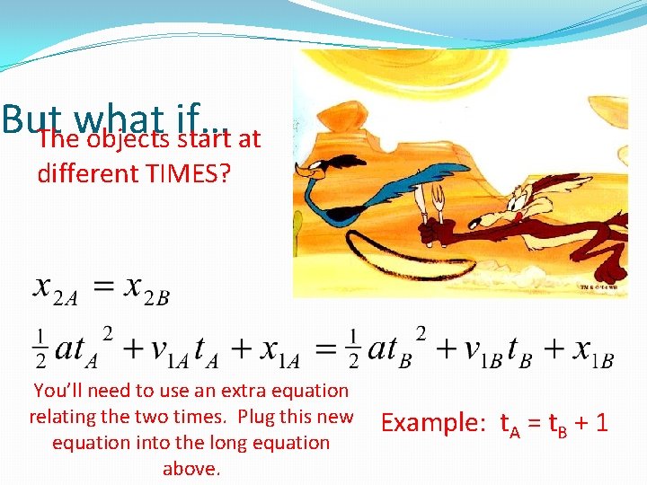 But what if… The objects start at different TIMES? You’ll need to use an But what if… The objects start at different TIMES? You’ll need to use an