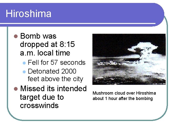 Hiroshima l Bomb was dropped at 8: 15 a. m. local time Fell for