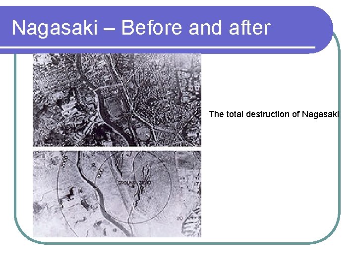 Nagasaki – Before and after The total destruction of Nagasaki 