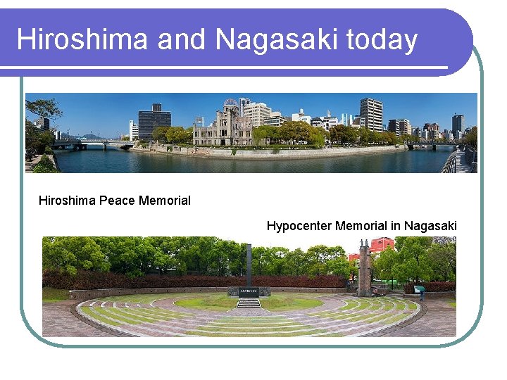 Hiroshima and Nagasaki today Hiroshima Peace Memorial Hypocenter Memorial in Nagasaki 