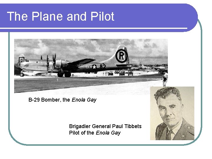 The Plane and Pilot B-29 Bomber, the Enola Gay Brigadier General Paul Tibbets Pilot