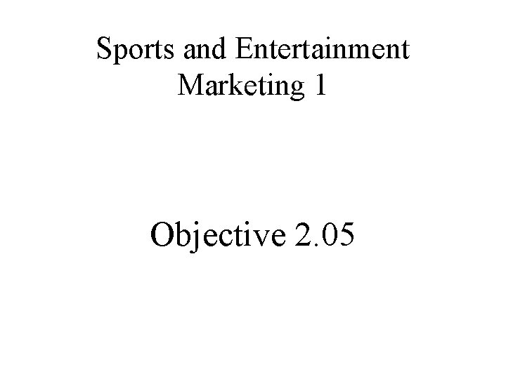 Sports and Entertainment Marketing 1 Objective 2. 05 