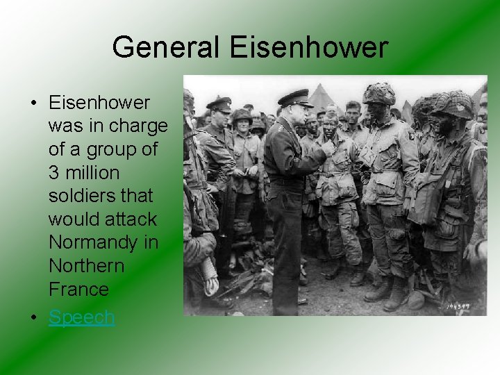 General Eisenhower • Eisenhower was in charge of a group of 3 million soldiers