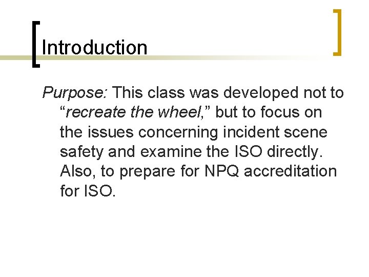 Introduction Purpose: This class was developed not to “recreate the wheel, ” but to