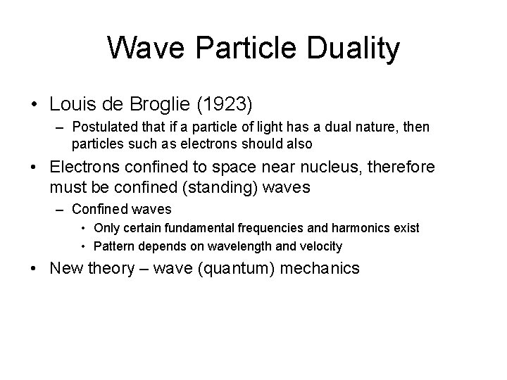 Wave Particle Duality • Louis de Broglie (1923) – Postulated that if a particle