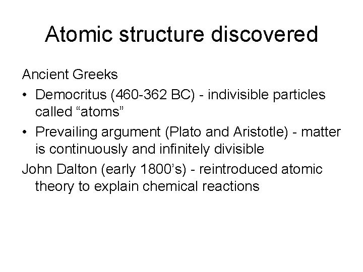 Atomic structure discovered Ancient Greeks • Democritus (460 -362 BC) - indivisible particles called