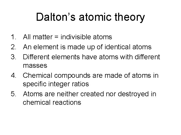 Dalton’s atomic theory 1. All matter = indivisible atoms 2. An element is made