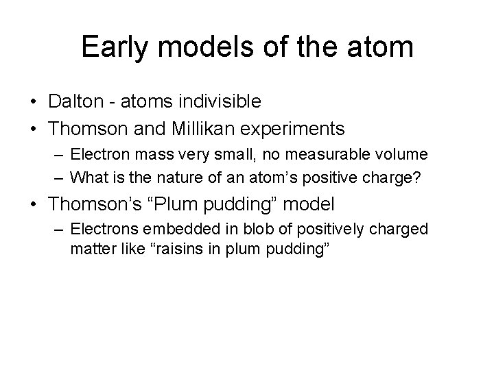 Early models of the atom • Dalton - atoms indivisible • Thomson and Millikan