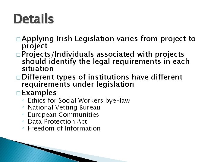 Details � Applying Irish Legislation varies from project to project � Projects/Individuals associated with