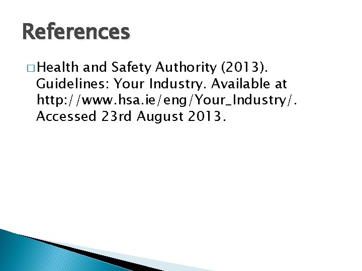 References � Health and Safety Authority (2013). Guidelines: Your Industry. Available at http: //www.