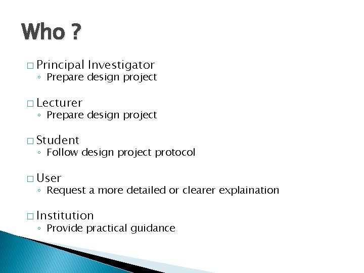 Who ? � Principal Investigator ◦ Prepare design project � Lecturer ◦ Prepare design