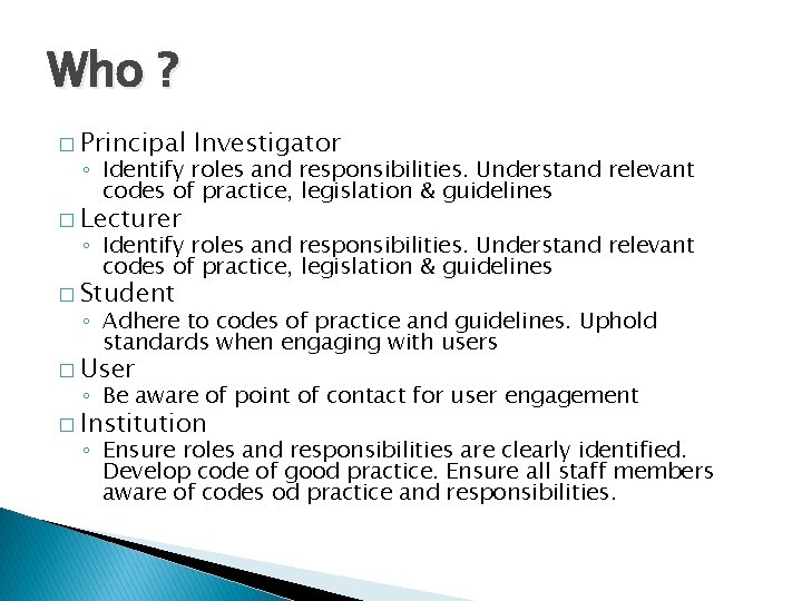 Who ? � Principal Investigator ◦ Identify roles and responsibilities. Understand relevant codes of