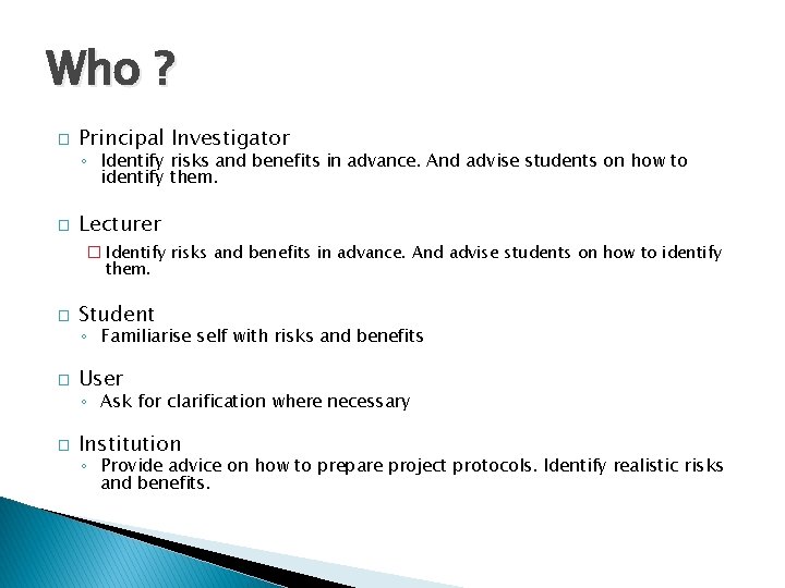 Who ? � Principal Investigator ◦ Identify risks and benefits in advance. And advise